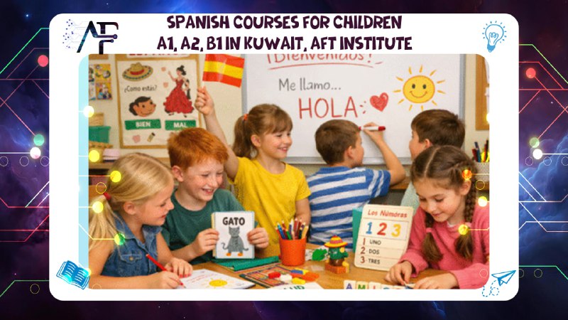 Spanish courses for children A1, A2, B1 in Kuwait, AFT Institute