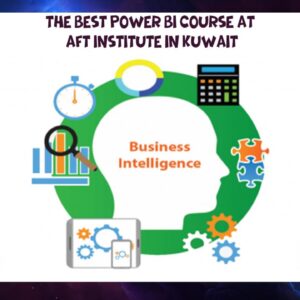 The best Power BI course at AFT Institute in Kuwait