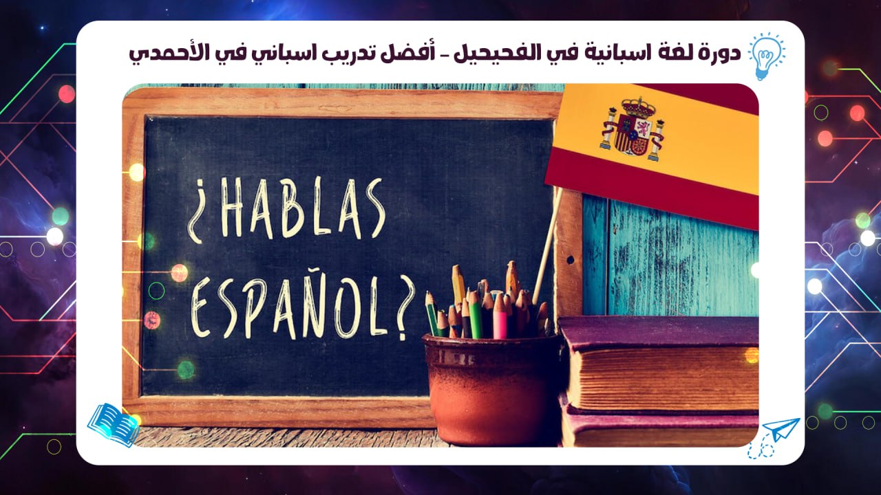 دورة لغة اسبانية في الفحيحيل – أفضل تدريب اسباني في الأحمدي 55780380