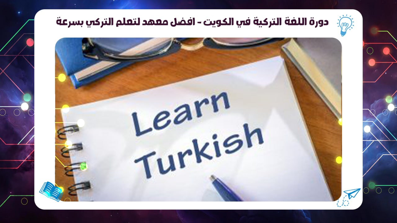 دورة اللغة التركية في الكويت – أفضل معهد لتعلم التركي بسرعة 55780380