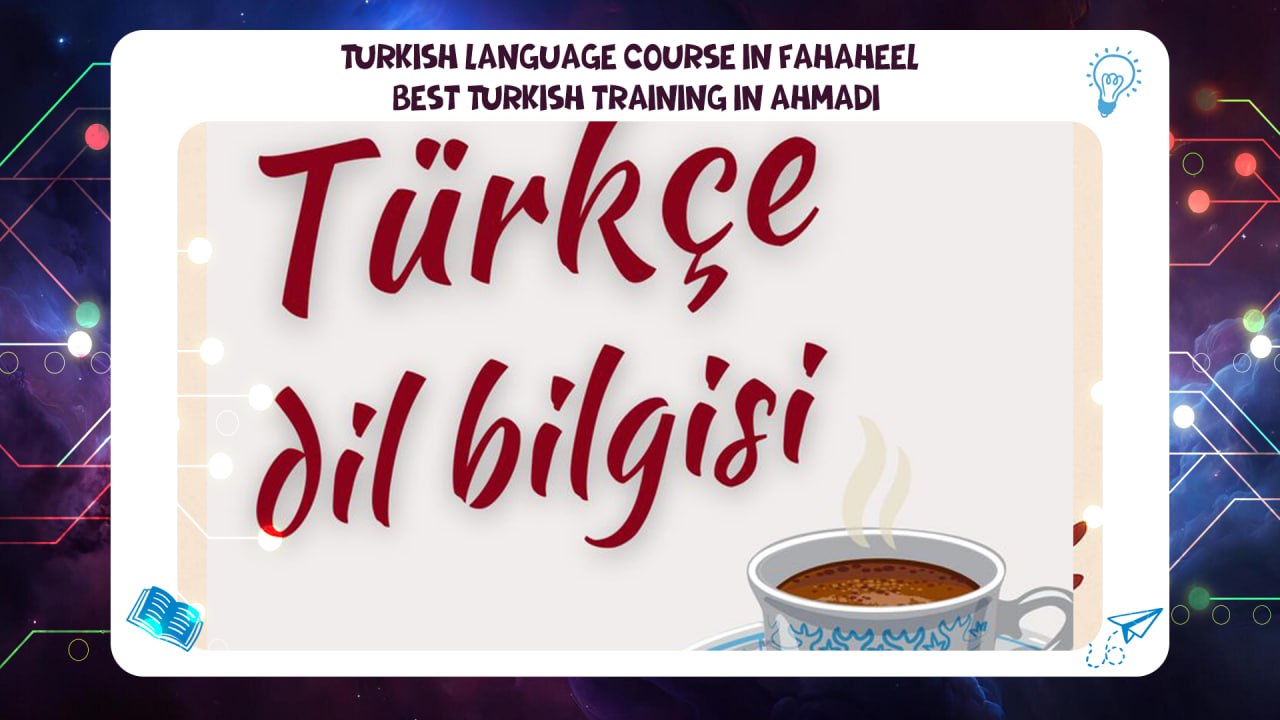 Turkish language course in Fahaheel – the best Turkish training in Ahmadi 55780380