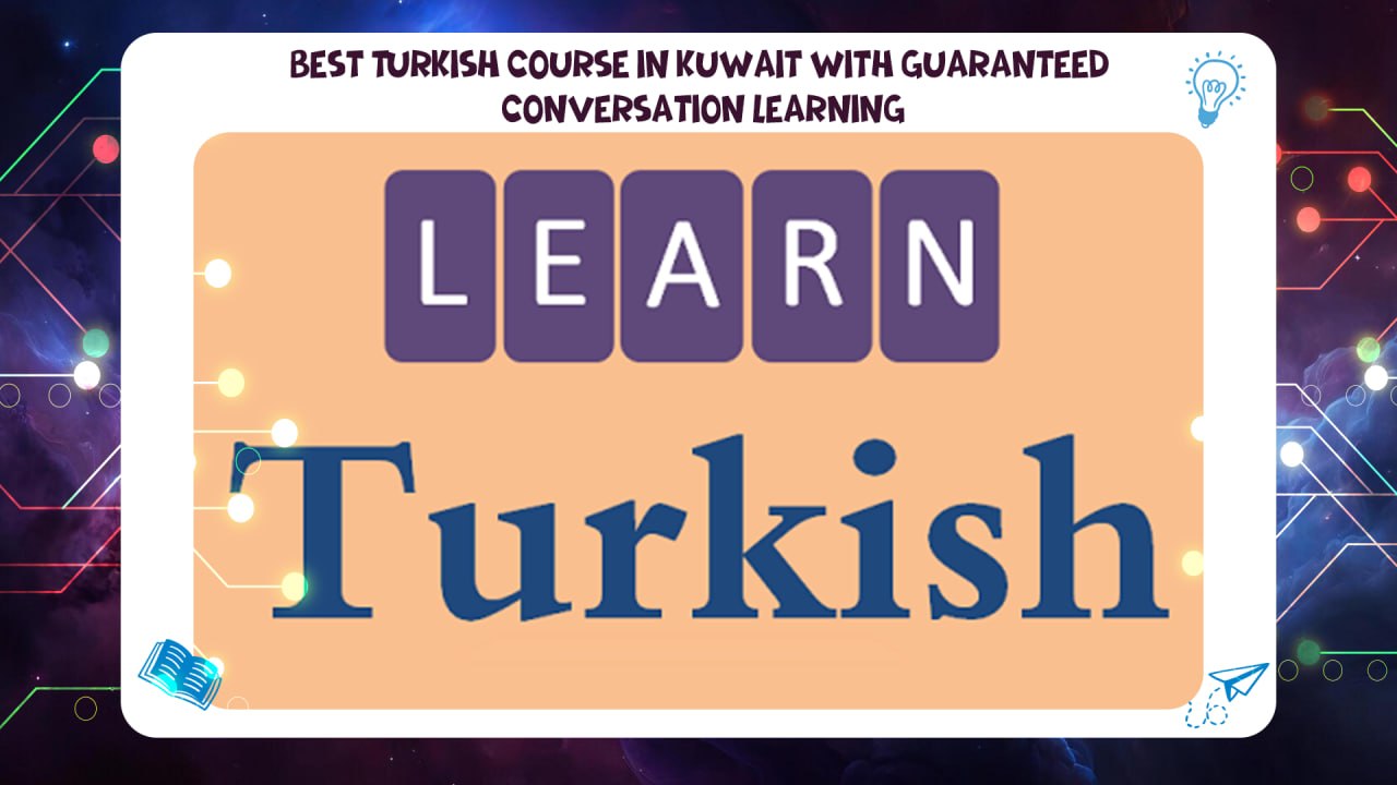 best Turkish course in Kuwait with a guarantee of learning conversation via the unified number 55780380